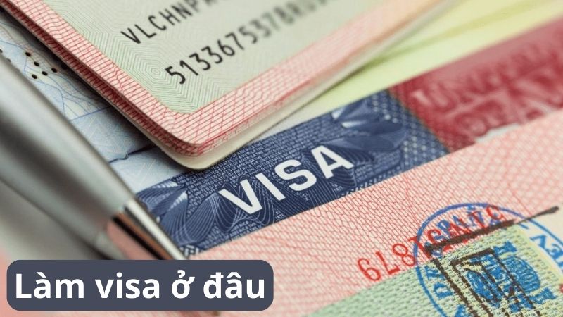 Làm Visa Ở Đâu